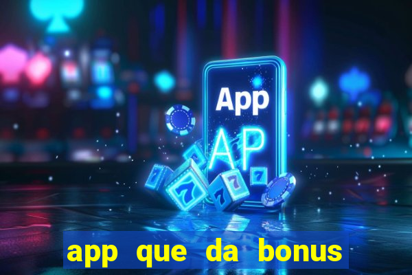 app que da bonus no cadastro